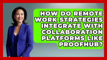 How Do Remote Work Strategies Integrate With Collaboration Platforms Like ProofHub?