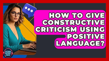 How To Give Constructive Criticism Using Positive Language? - Customer Support Coach