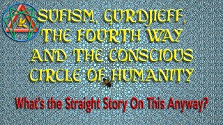 Sufism, Gurdjieff, The Fourth Way, and The Concious Circle of Humanity