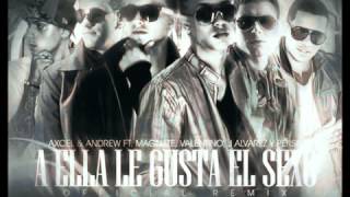 Axcel & Andrew Ft Magnate & Valentino, J Alvarez & Persa - A Ella Le Gusta El Sexo (Official Remix)