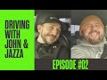 Episode 02  driving with john  jazza