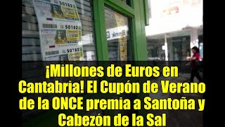¡Millones de Euros en Cantabria! El Cupón de Verano de la ONCE premia a Santoña y Cabezón de la Sal