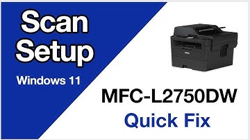 MFCL2750DW Scanning setup – Windows 11 – Brother quick fix
