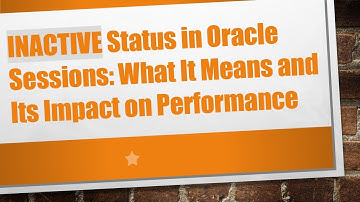 INACTIVE Status in Oracle Sessions: What It Means and Its Impact on Performance