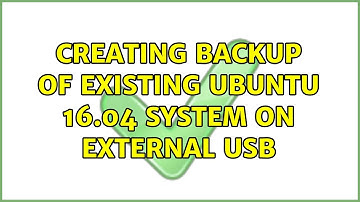 Creating backup of existing ubuntu 16.04 system on external usb