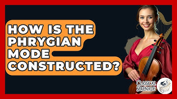 How Is The Phrygian Mode Constructed? - Classical Serenade