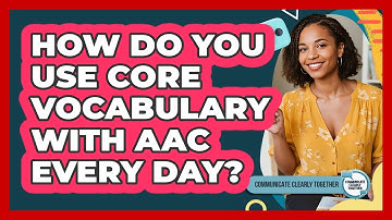 How Do You Use Core Vocabulary With AAC Every Day? - Communicate Clearly Together