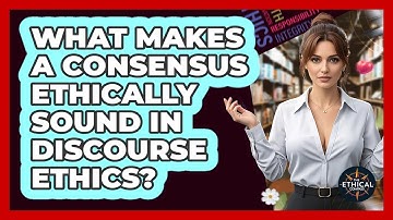 What Makes A Consensus Ethically Sound In Discourse Ethics? - The Ethical Compass