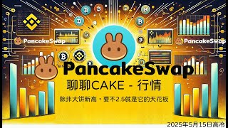 2025年5月15日｜交易员深度解析 | 行情 | #CAKE #Pancakeswap 除非大饼新高，要不2.5就是它的天花板
