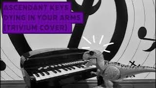 Ascendant Keys- Dying in Your Arms (Trivium) Piano Cover