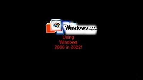Using Windows 2000 In 2022!