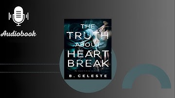 Podcast The Truth About Heart Break - By B. Celeste | Audiobook Summary
