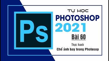 Tự học Photoshop Cấp Tốc - BÀI 60 - Chế ảnh bay  trong  Photoshop