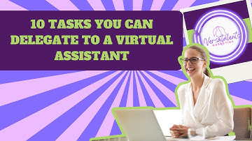 10 Tasks You Can Delegate To A Virtual Assistant