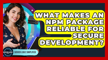 What Makes An Npm Package Reliable For Secure Development? - Server Logic Simplified