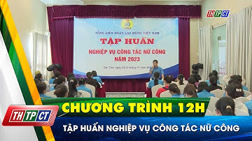 Tập huấn nghiệp vụ công tác nữ công | Cần Thơ TV