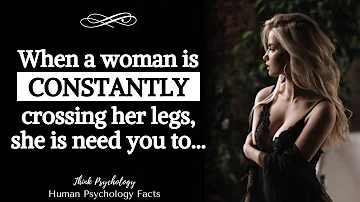 Unusual Psychology Facts About Human Behavior - when a woman crossing legs, she is need you to...