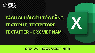 Tách chuỗi siêu tốc bằng TEXTSPLIT, TEXTBEFORE, TEXTAFTER - ERX VIET NAM