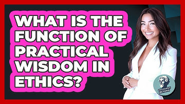 What Is The Function Of Practical Wisdom In Ethics?