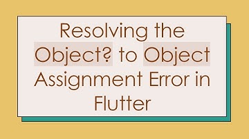 Resolving the Object? to Object Assignment Error in Flutter