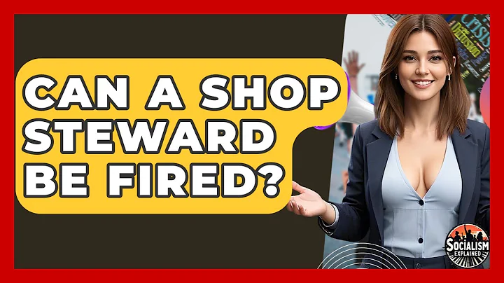 Can A Shop Steward Be Fired? - Socialism Explained