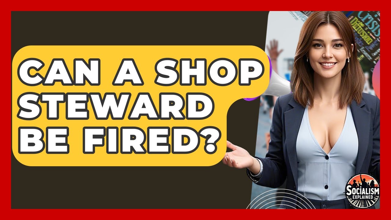 Can A Shop Steward Be Fired? - Socialism Explained