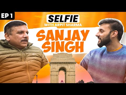 EP-1 | Selfie With Sanjay Singh (Rajya Sabha MP- AAP) - Delhi Elections | Arvind Kejriwal