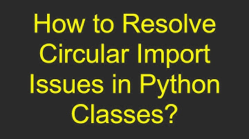 How to Resolve Circular Import Issues in Python Classes?
