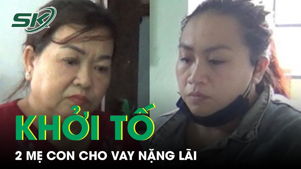 Khởi Tố 2 Mẹ Con Cho Vay Với Lãi Suất “Cắt Cổ” 1.460%/Năm Và Bắt Giữ Con Nợ | SKĐS