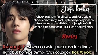 Taehyung FF when you ask your crush for dinner night but he fixes dinner with college's heartthrob