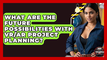 What Are The Future Possibilities With VR/AR Project Planning? - ToolBench Pros