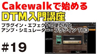 Cakewalk by Bandlab で始める！ DTM入門講座 #19 プラグイン・エフェクトの使い方と、アンプ・シミュレーター・プラグイン TH3 Calewalkの基本操作