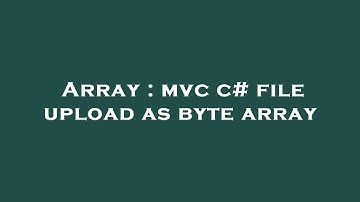 Array : mvc c# file upload as byte array