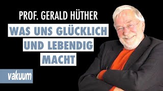 Gerald Hüther: Was uns glücklich und lebendig macht | Interview Wir informieren uns zu Tode | VAKUUM