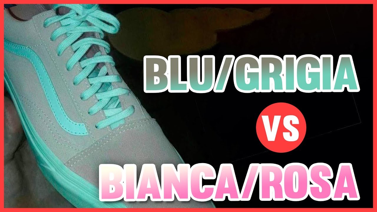 vans azzurre e grigie o rosa e bianche