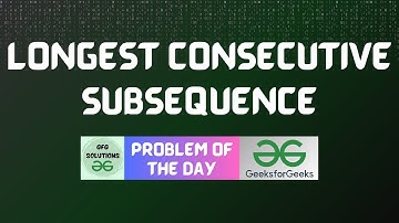 #471 GFG POTD | Longest Consecutive Subsequence | GFG Solutions | 31-12-2024