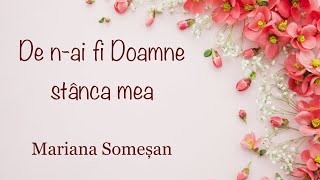 De n-ai fi Doamne stânca mea - Mariana Someșan - cu versuri