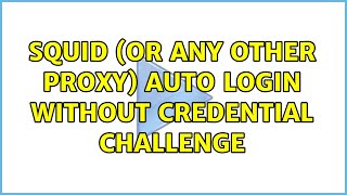 Squid (or any other proxy) auto login without credential challenge screenshot 4