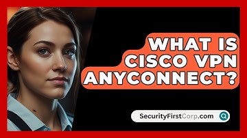 What Is Cisco VPN AnyConnect? - SecurityFirstCorp.com