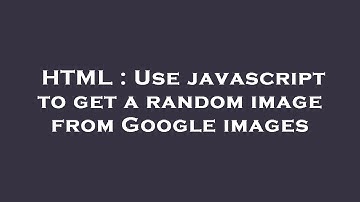 HTML : Use javascript to get a random image from Google images