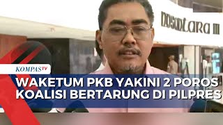 Ini Alasan Waketum PKB Yakini Hanya Ada 2 Poros Koalisi Bertarung di Pilpres 2024