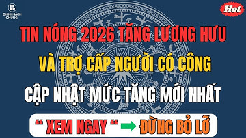 TIN NÓNG 2026: Tăng Lương Hưu Và Trợ Cấp Người Có Công – Cập Nhật Mức Tăng Mới Nhất!