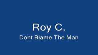 Roy C.-Dont blame the man