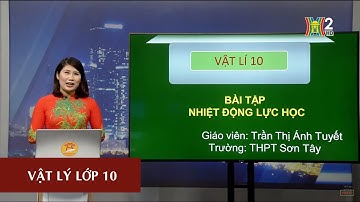 MÔN VẬT LÝ - LỚP 10 | BÀI TẬP: NHIỆT ĐỘNG LỰC HỌC | 14H15 NGÀY 24.04.2020 | HANOITV
