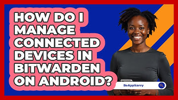 How do I manage connected devices in Bitwarden on Android? - Be App Savvy