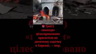 🤬 Три! «шахеди» цілеспрямовано прилетіли по дитячому садочку в Харкові, — мер