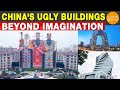 How China Builds, Ugly Buildings Beyond Imagination, Bizarre Buildings, Weird Buildings