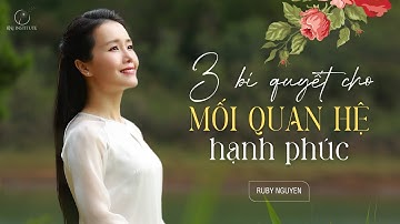 3 BÍ QUYẾT ĐỂ KIẾN TẠO NHỮNG MỐI QUAN HỆ HOÀ HỢP, HẠNH PHÚC | Ruby Nguyen