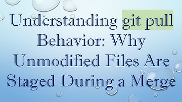 Understanding git pull Behavior: Why Unmodified Files Are Staged During a Merge