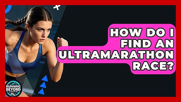 How Do I Find An Ultramarathon Race? - Running Beyond Limits